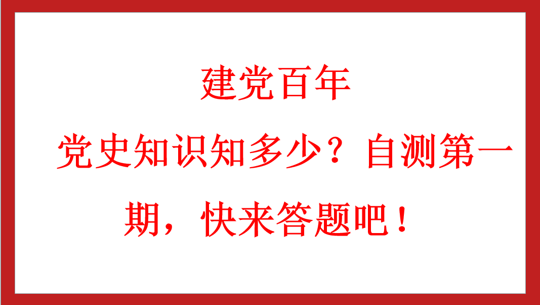 建黨百年丨 黨史知識知多少？自測第一期，快來答題吧！